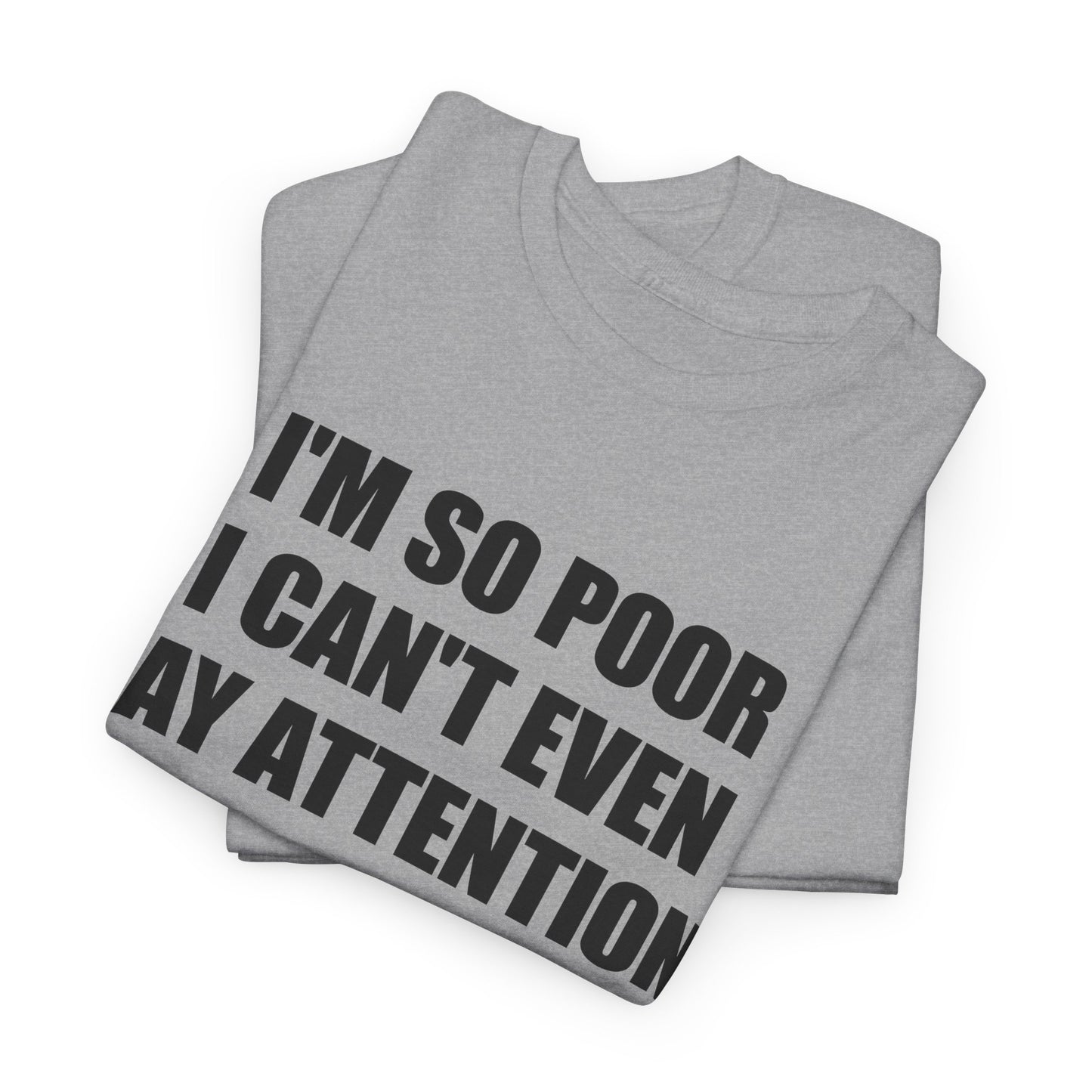 i'm so poor i can't even pay attention tshirt