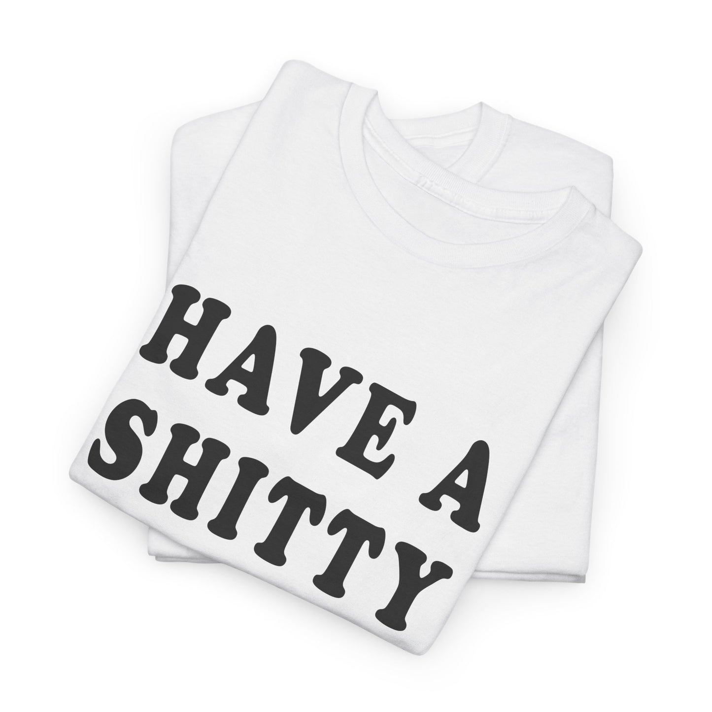 have a shitty day tshirt