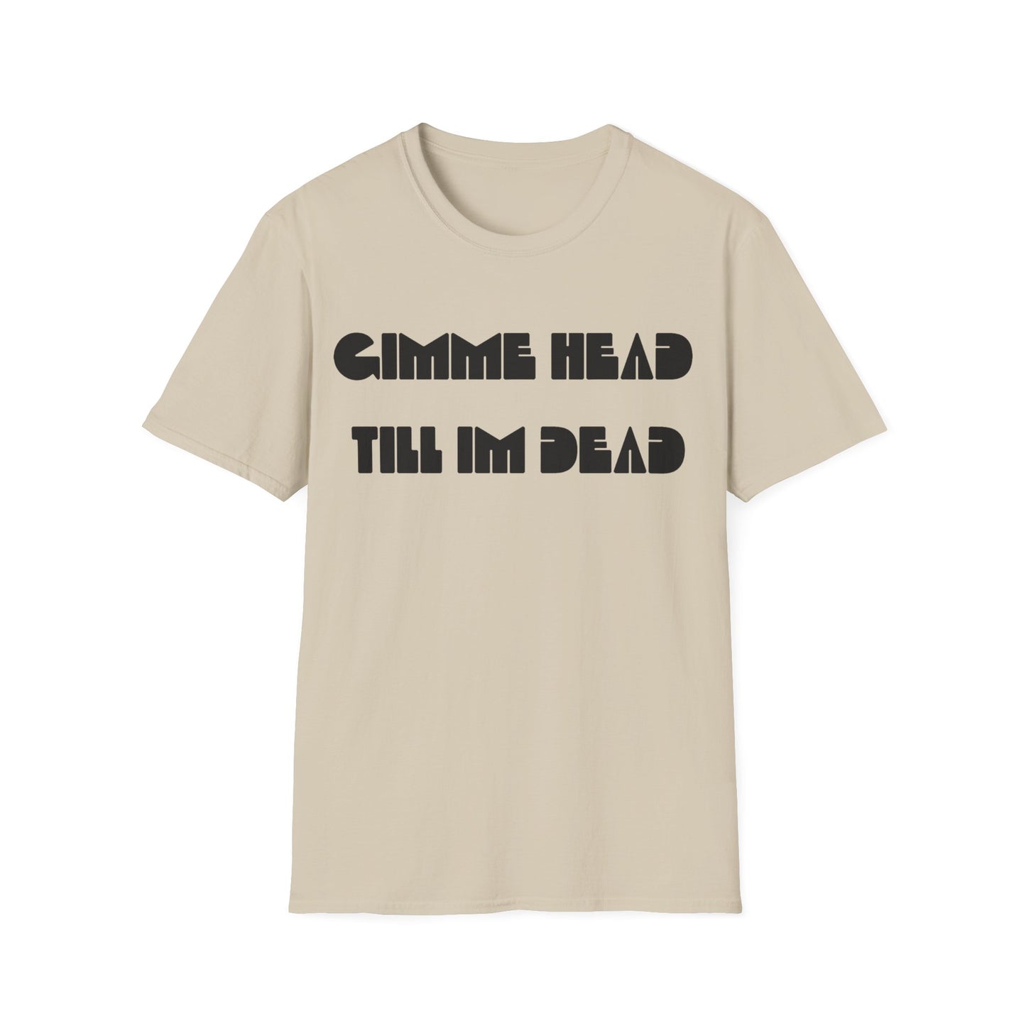 gimme head till i'm dead tshirt