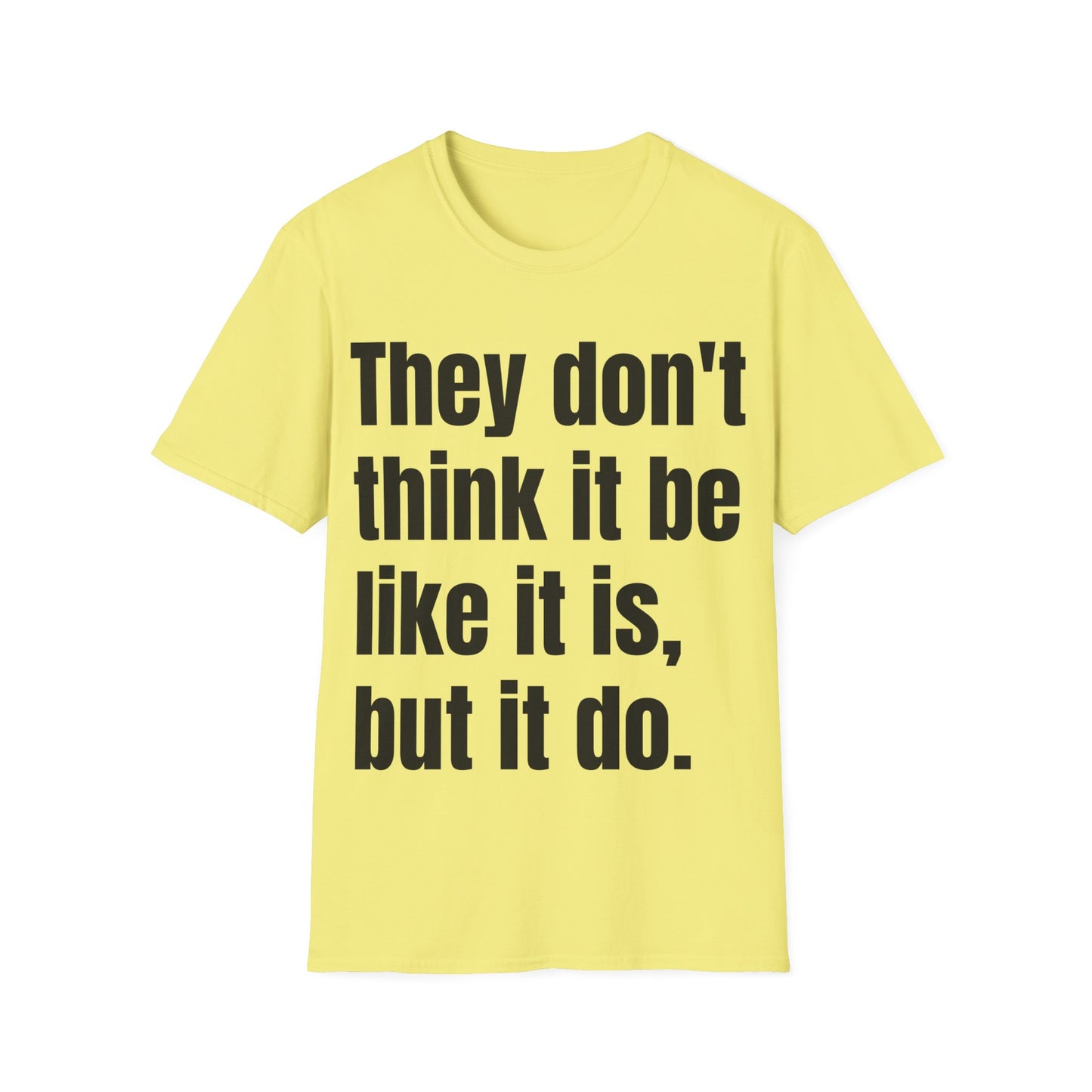 they don't think it be like it is, but it do tshirt