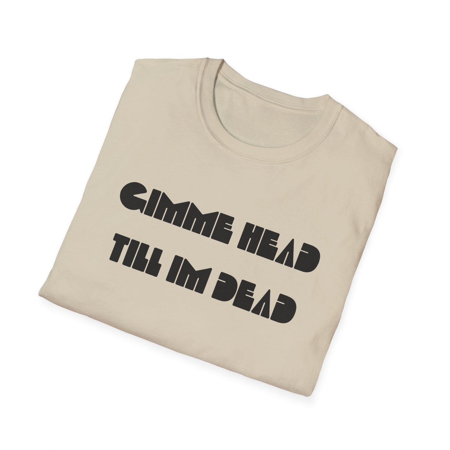 gimme head till i'm dead tshirt