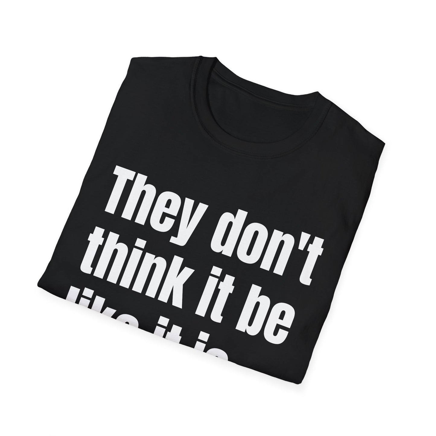 they don't think it be like it is, but it do tshirt