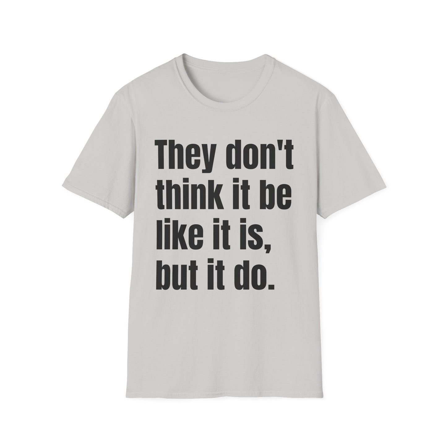 they don't think it be like it is, but it do tshirt