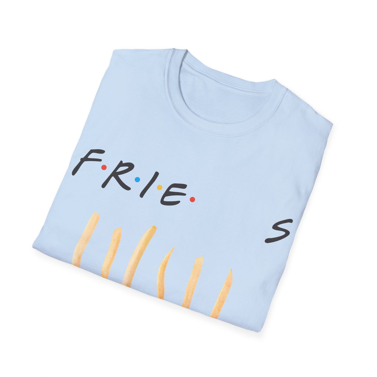 fries. because you like fries. and they'll be there for you tshirt