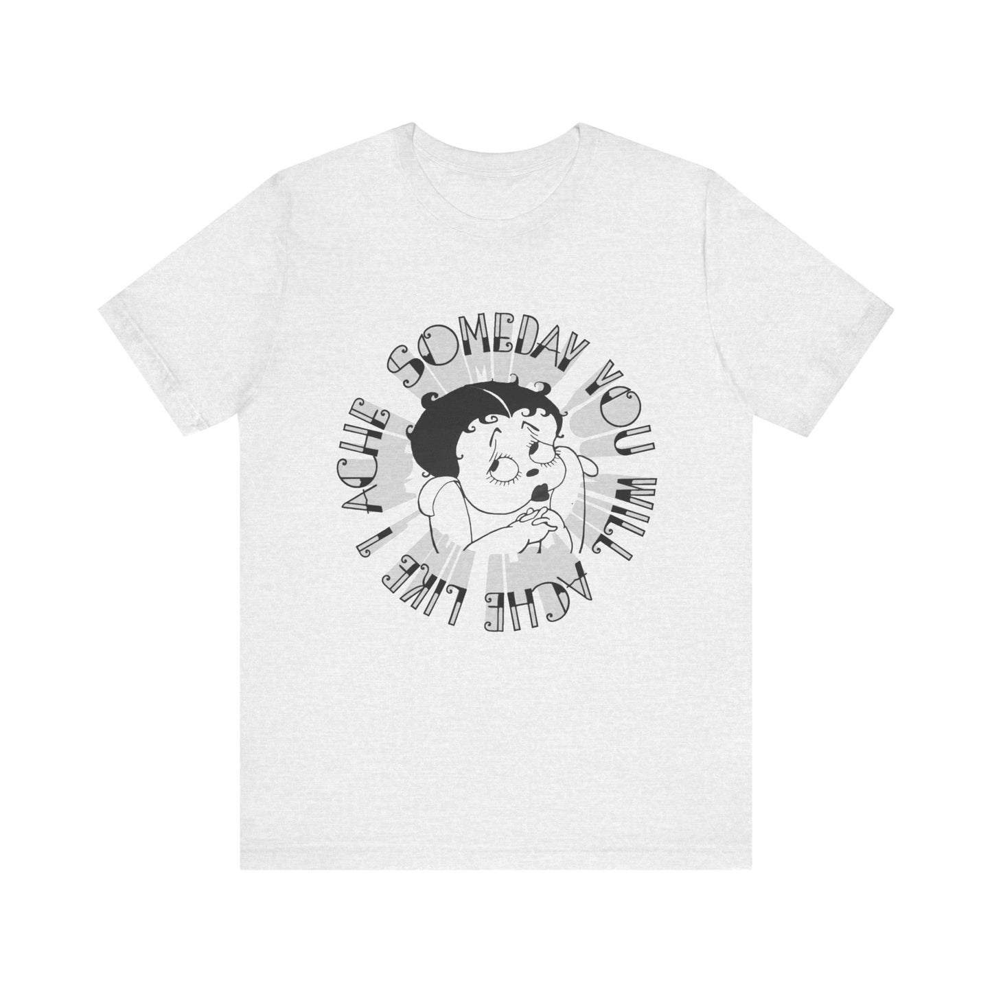 someday you will ache like i ache boop tshirt