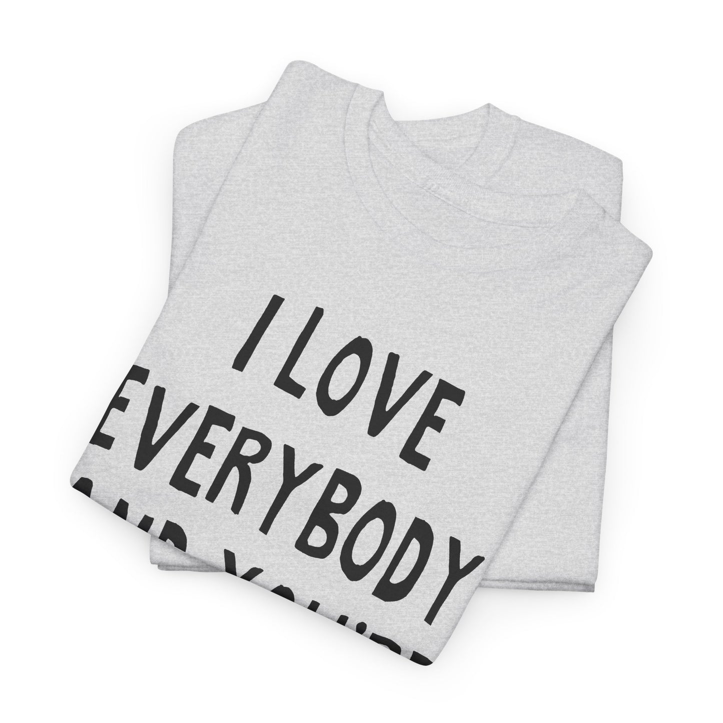 i love everybody and you're next! hand drawn tshirt