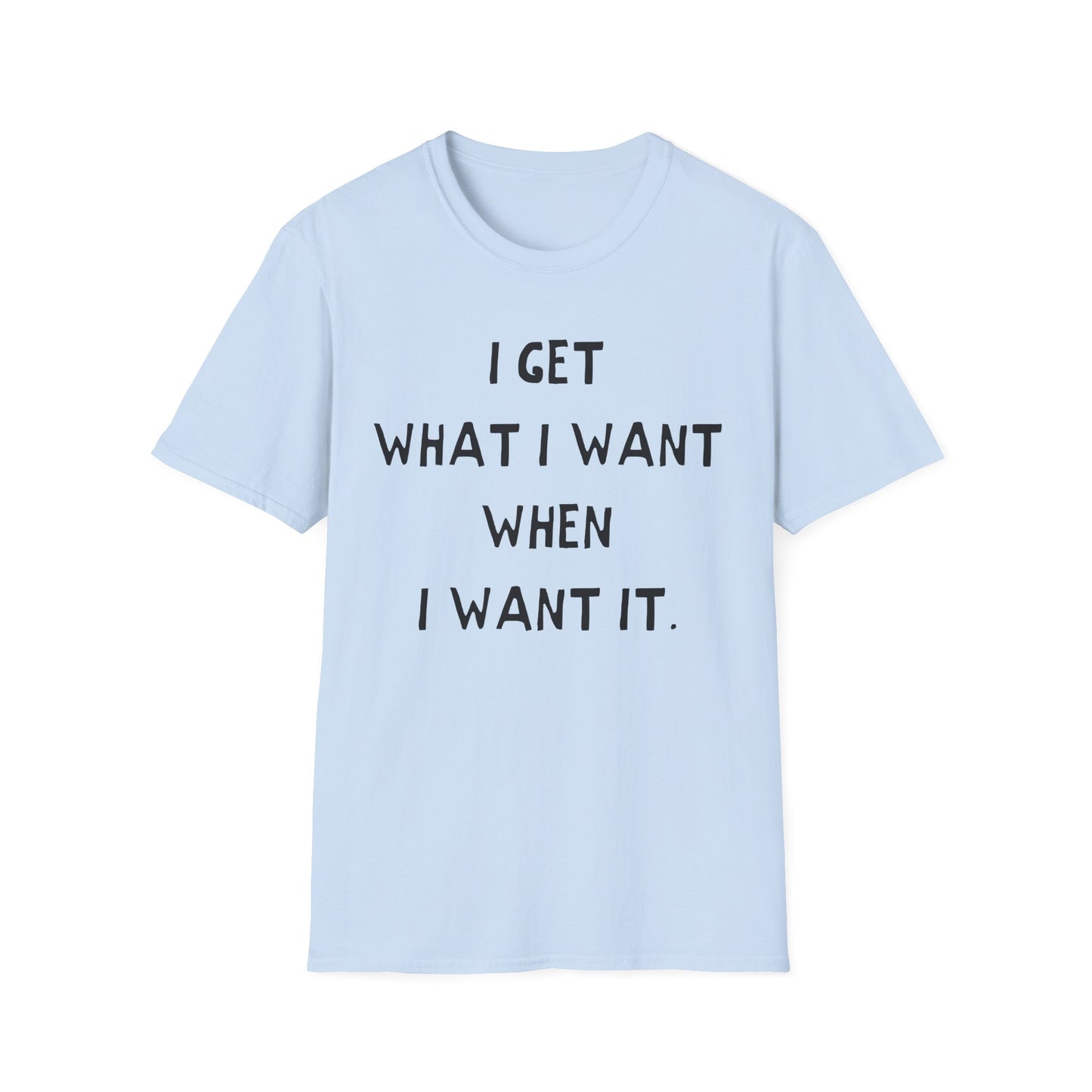 i get what i want when i want it hand drawn font tshirt