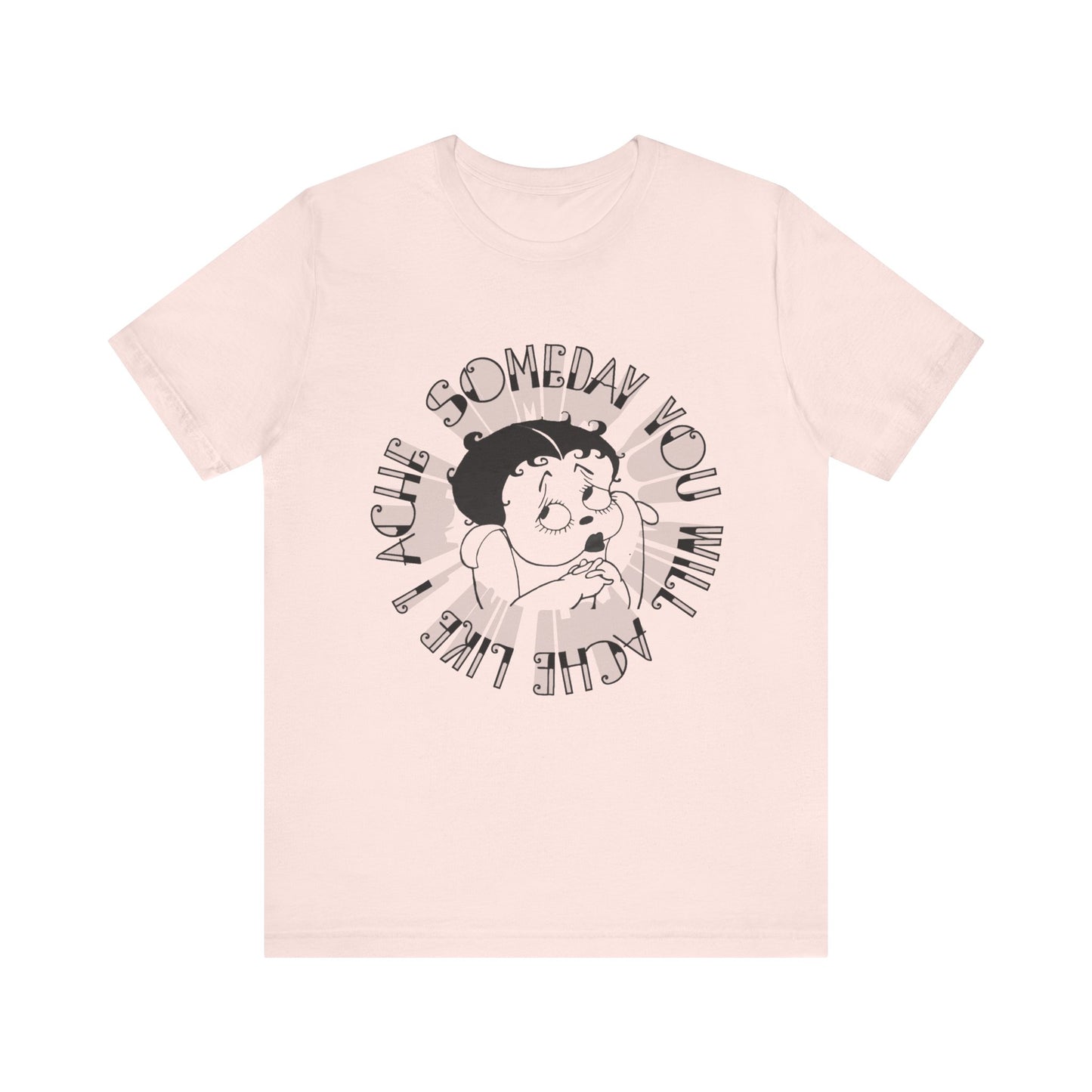 someday you will ache like i ache boop tshirt