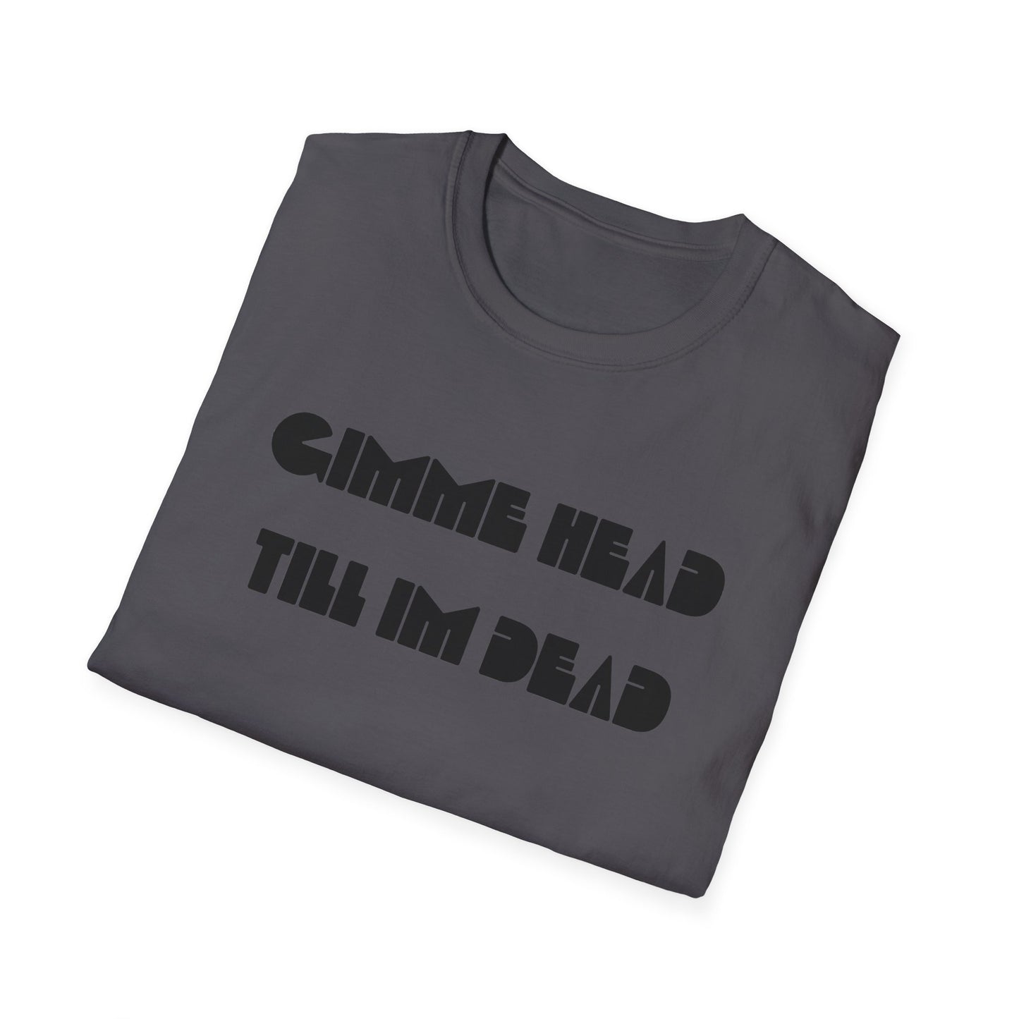 gimme head till i'm dead tshirt