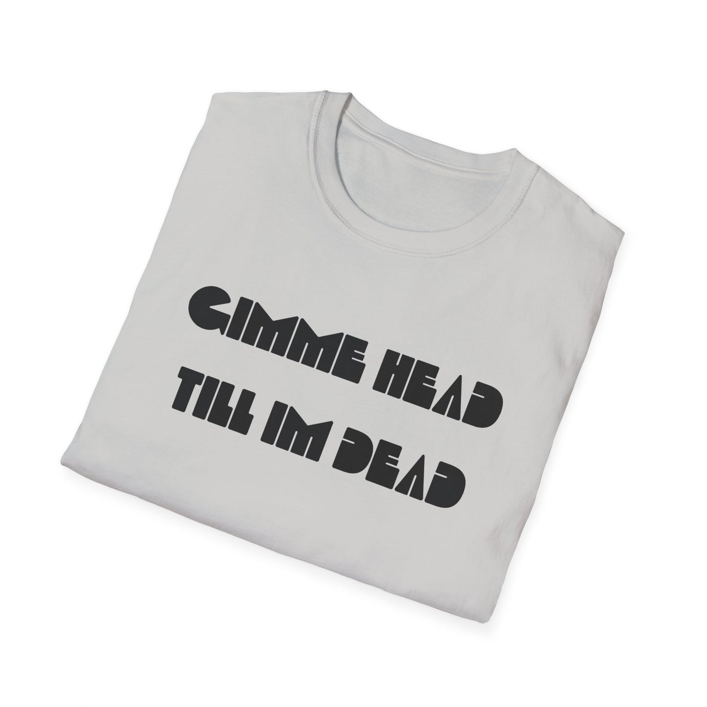 gimme head till i'm dead tshirt
