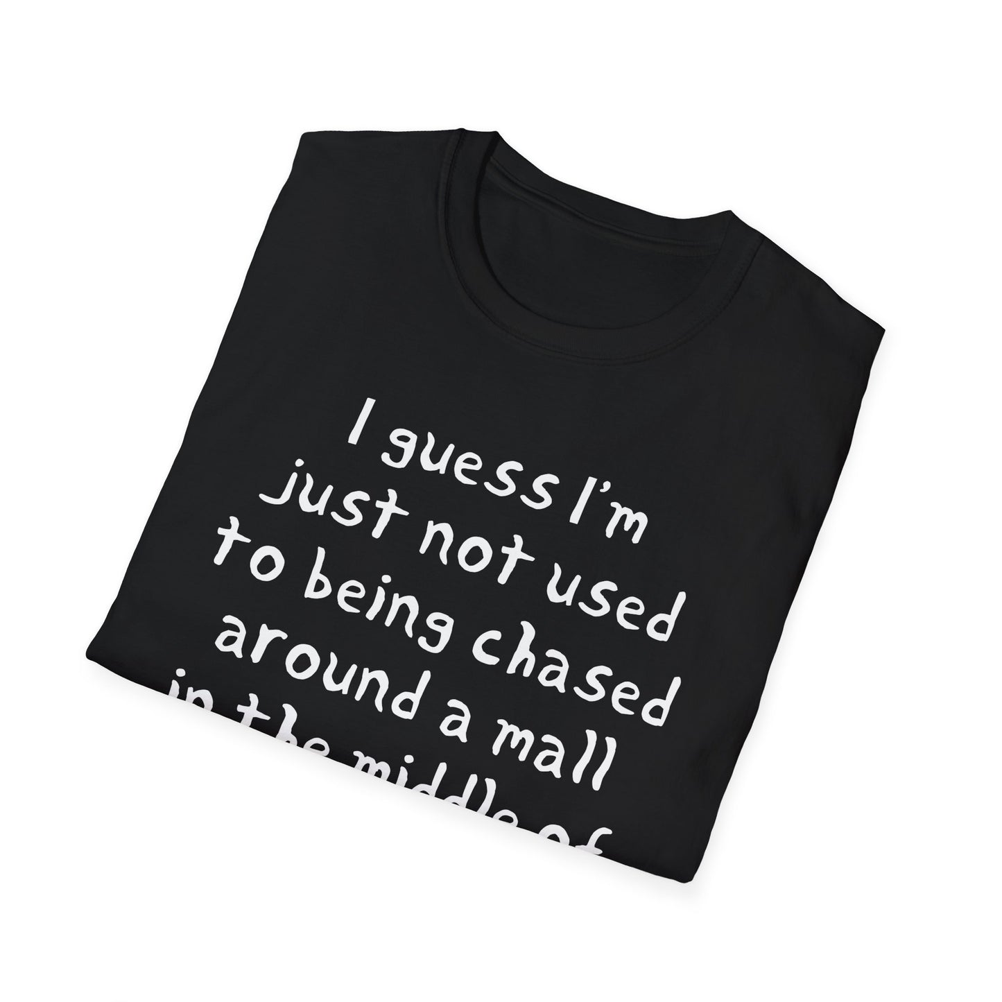 I guess I'm just not used to being chased around a mall in the middle of the night by killer robots hand drawn font tshirt
