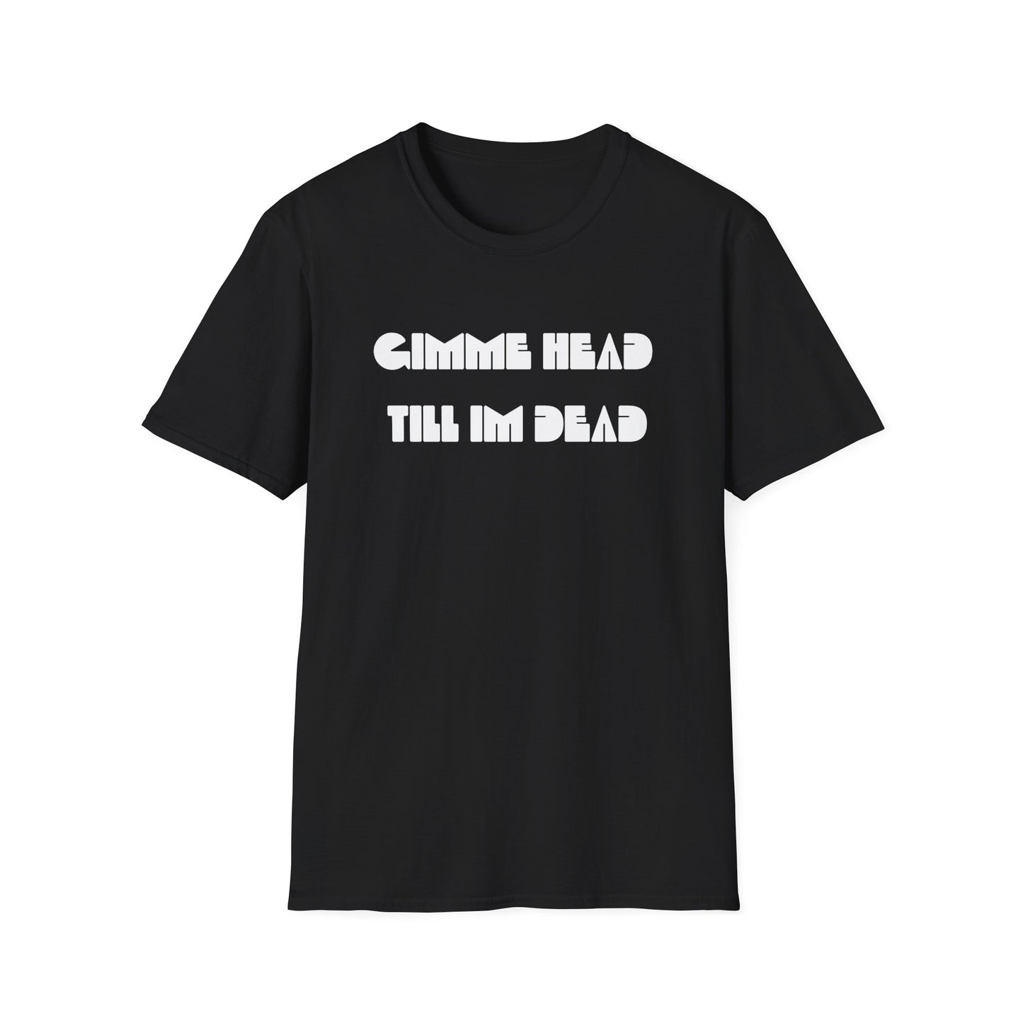gimme head till i'm dead tshirt