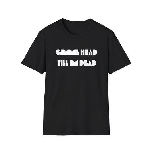 gimme head till i'm dead tshirt