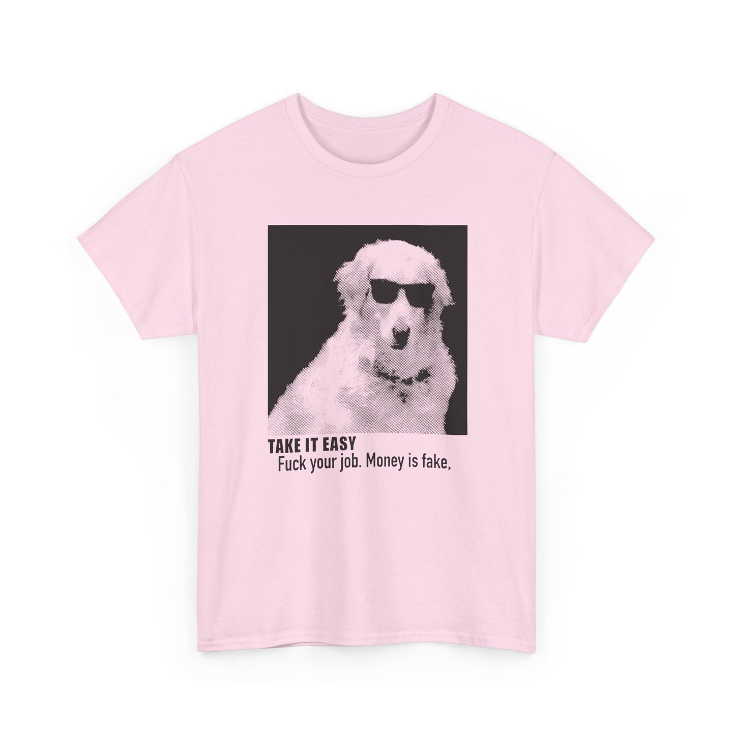 internet meme take it easy fuck your job money is fake cool dog custom edit tshirt