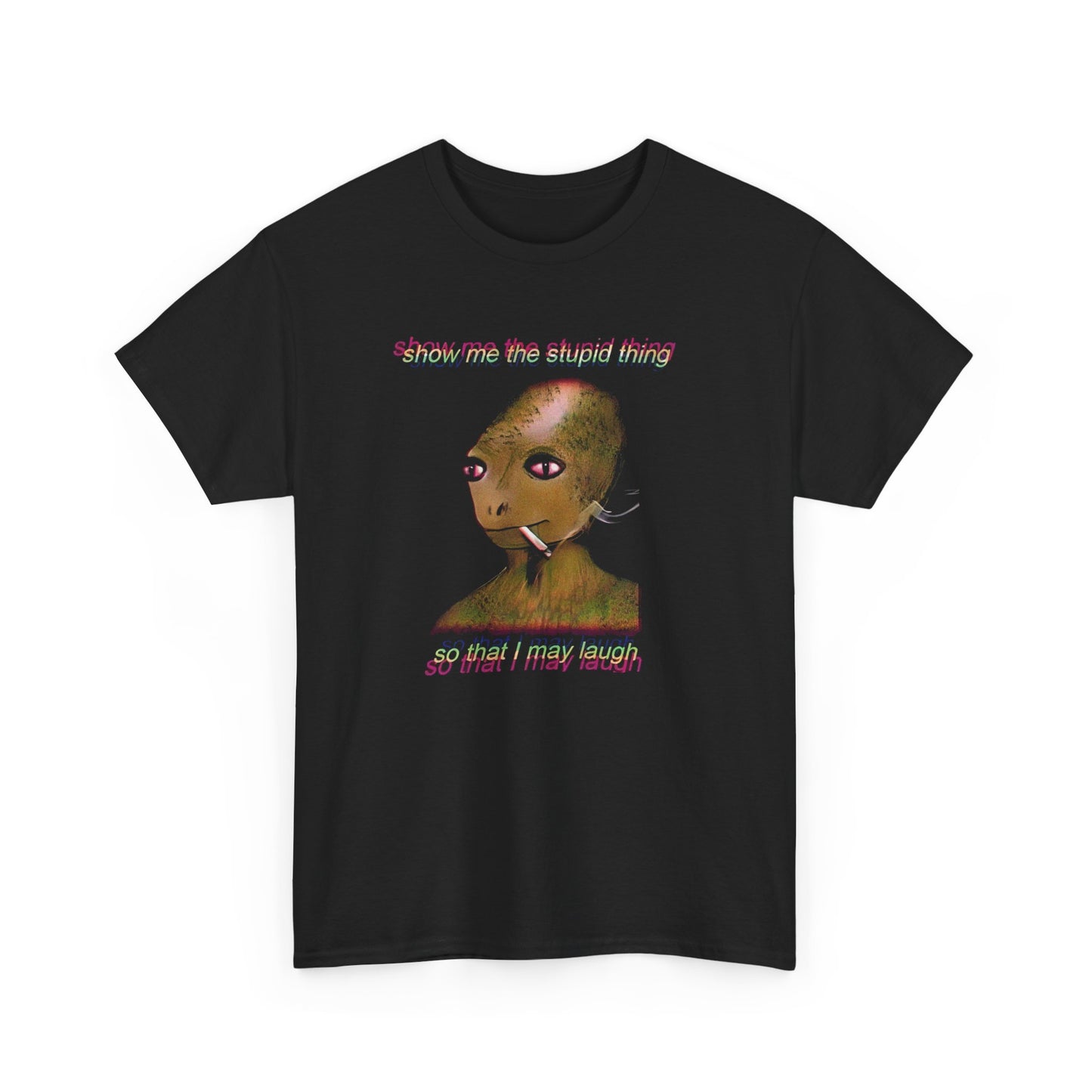 show me the stupid thing so that i may laugh alien meme tshirt