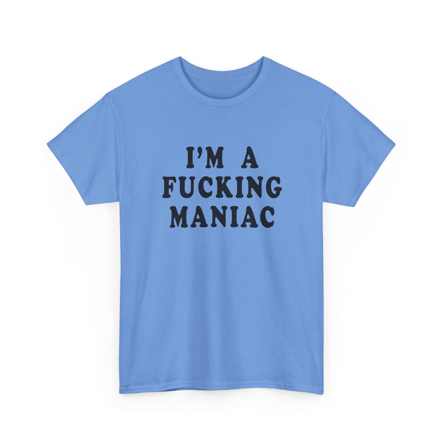 i'm a fucking maniac tshirt