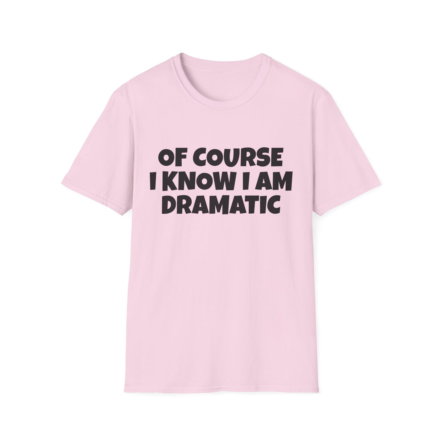 of course i know i am dramatic tshirt