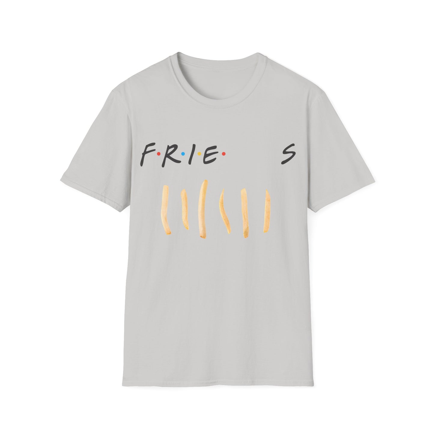 fries. because you like fries. and they'll be there for you tshirt