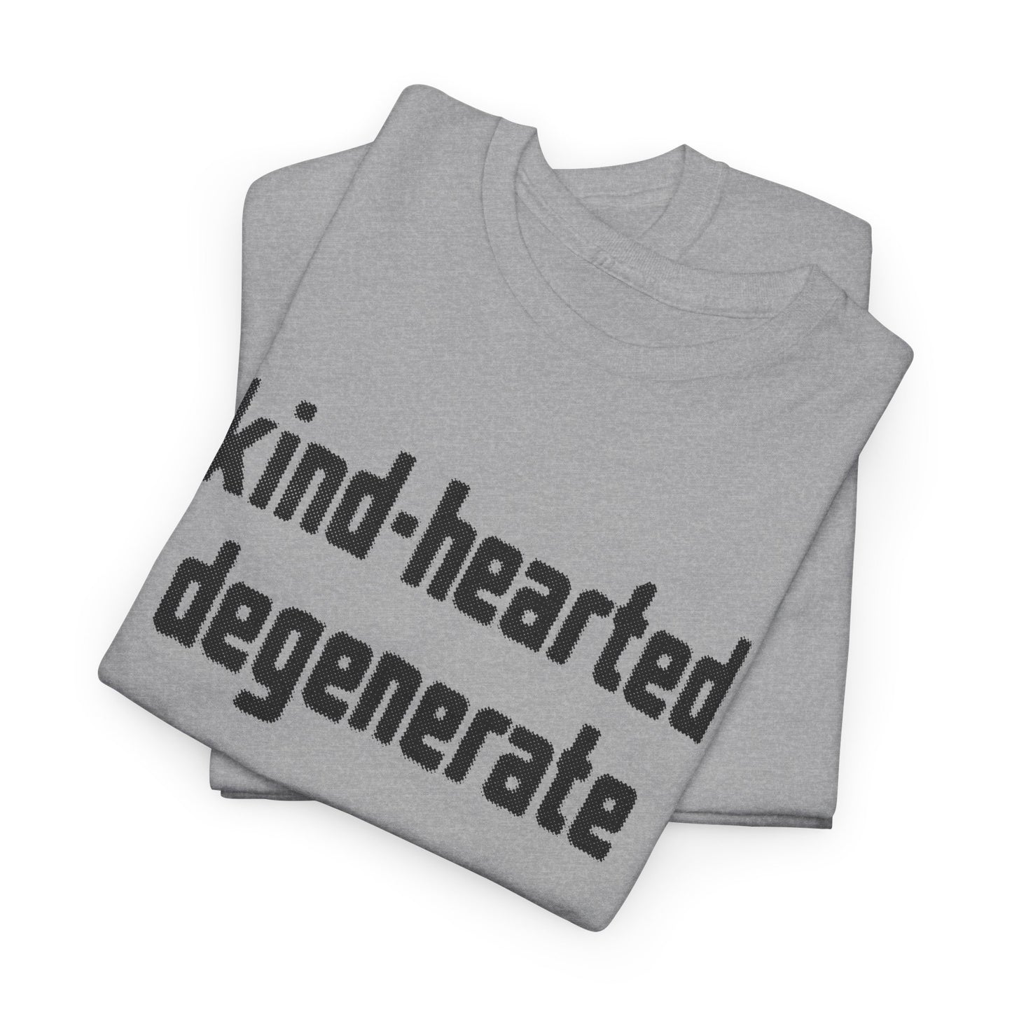 kind-hearted degenerate tshirt