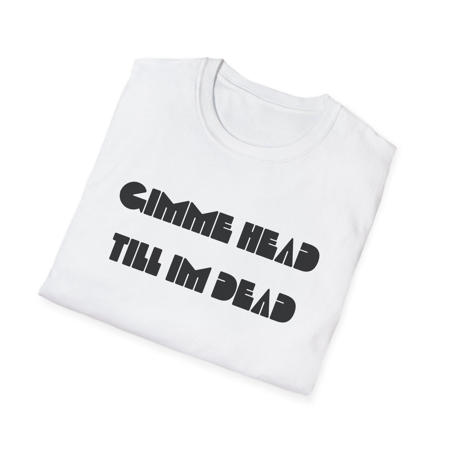 gimme head till i'm dead tshirt