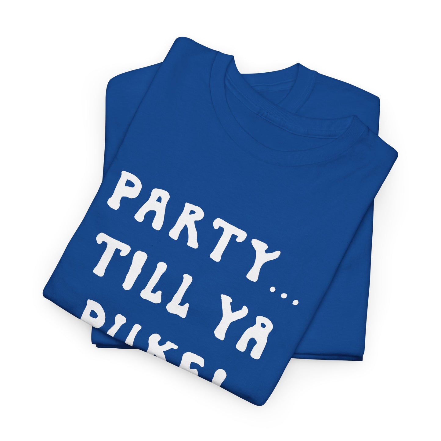 party till ya puke tshirt
