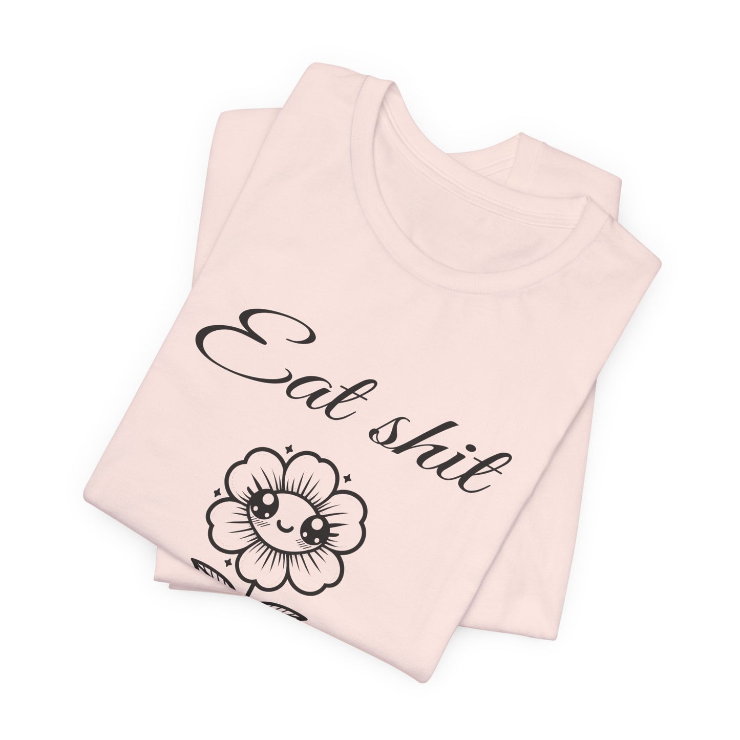 eat shit and die cute flower tshirt