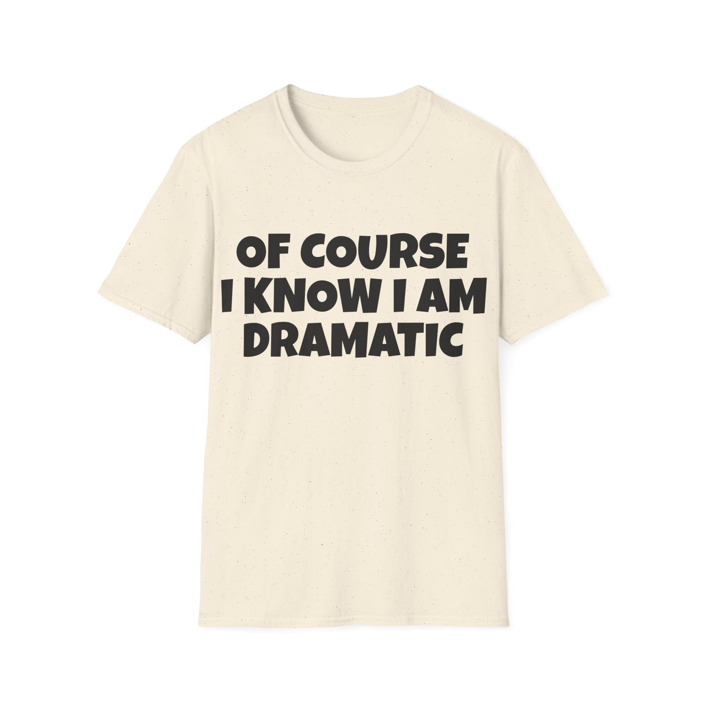 of course i know i am dramatic tshirt