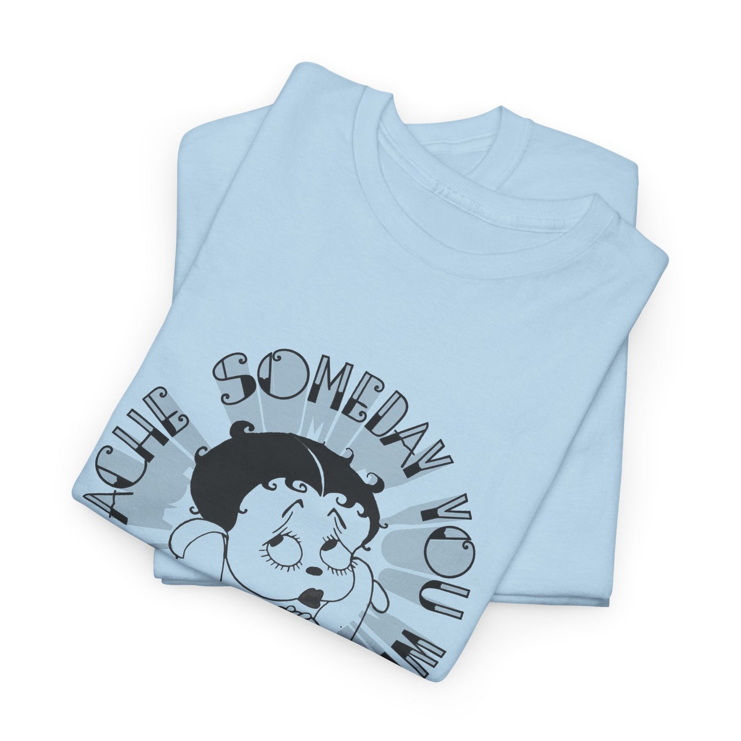 someday you will ache like i ache boop tshirt