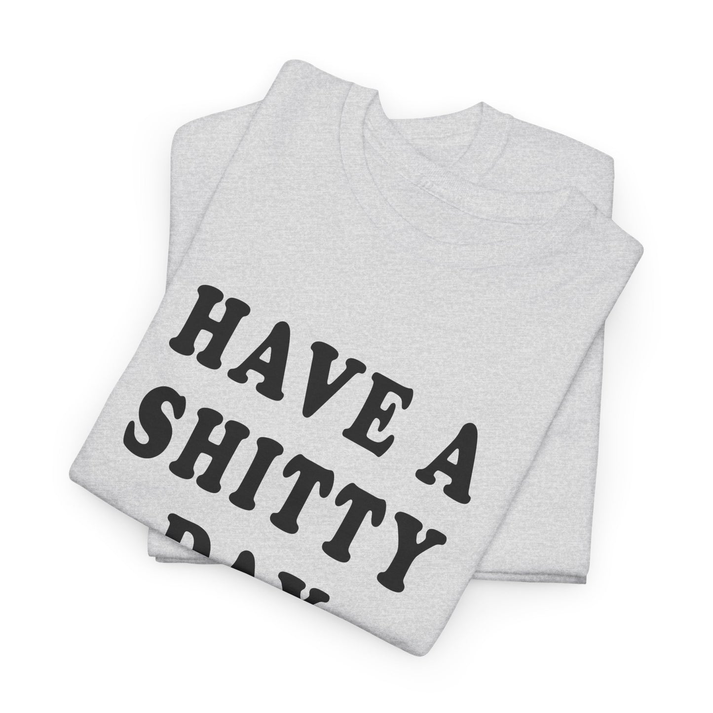 have a shitty day tshirt