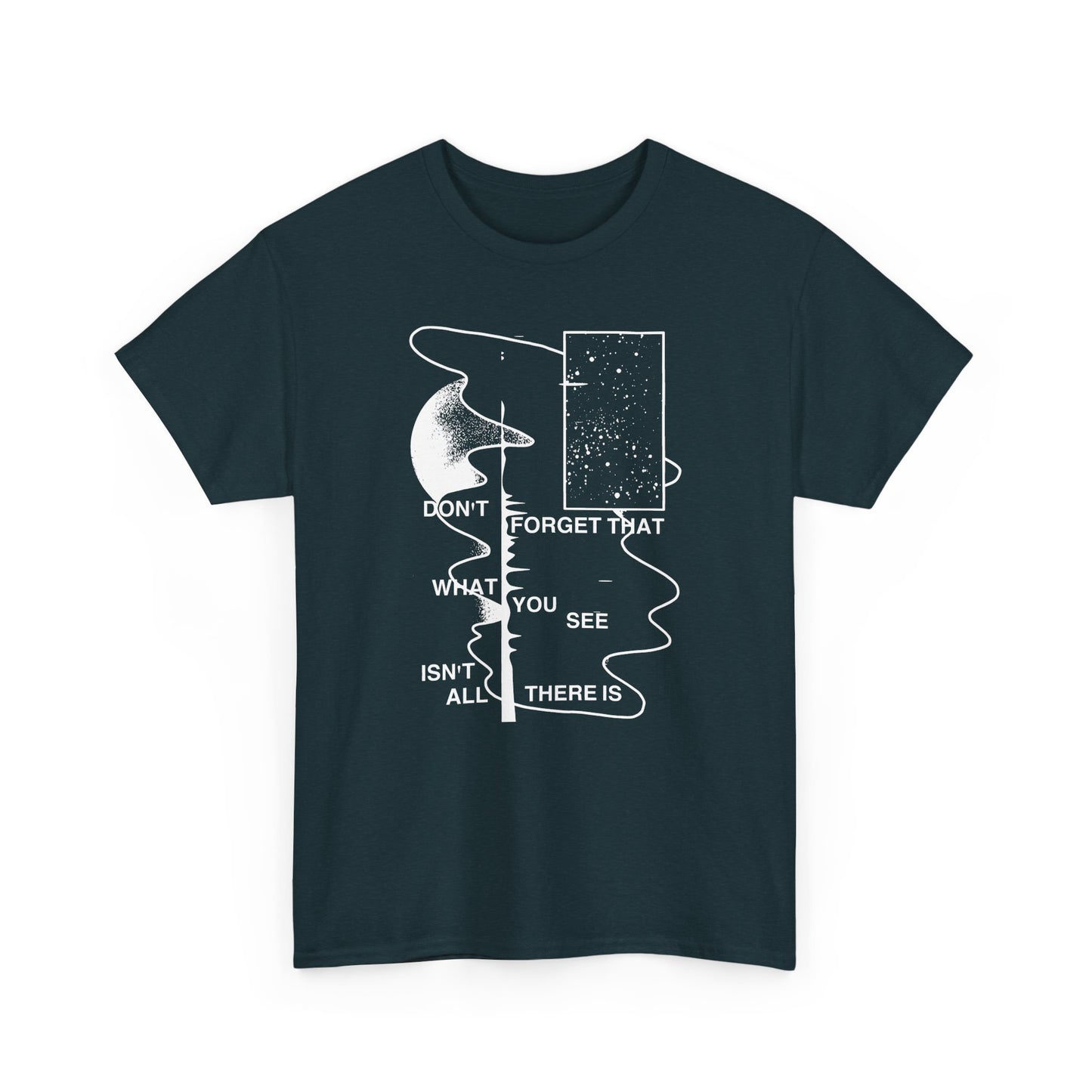 don't forget that what you see isn't all there is tshirt