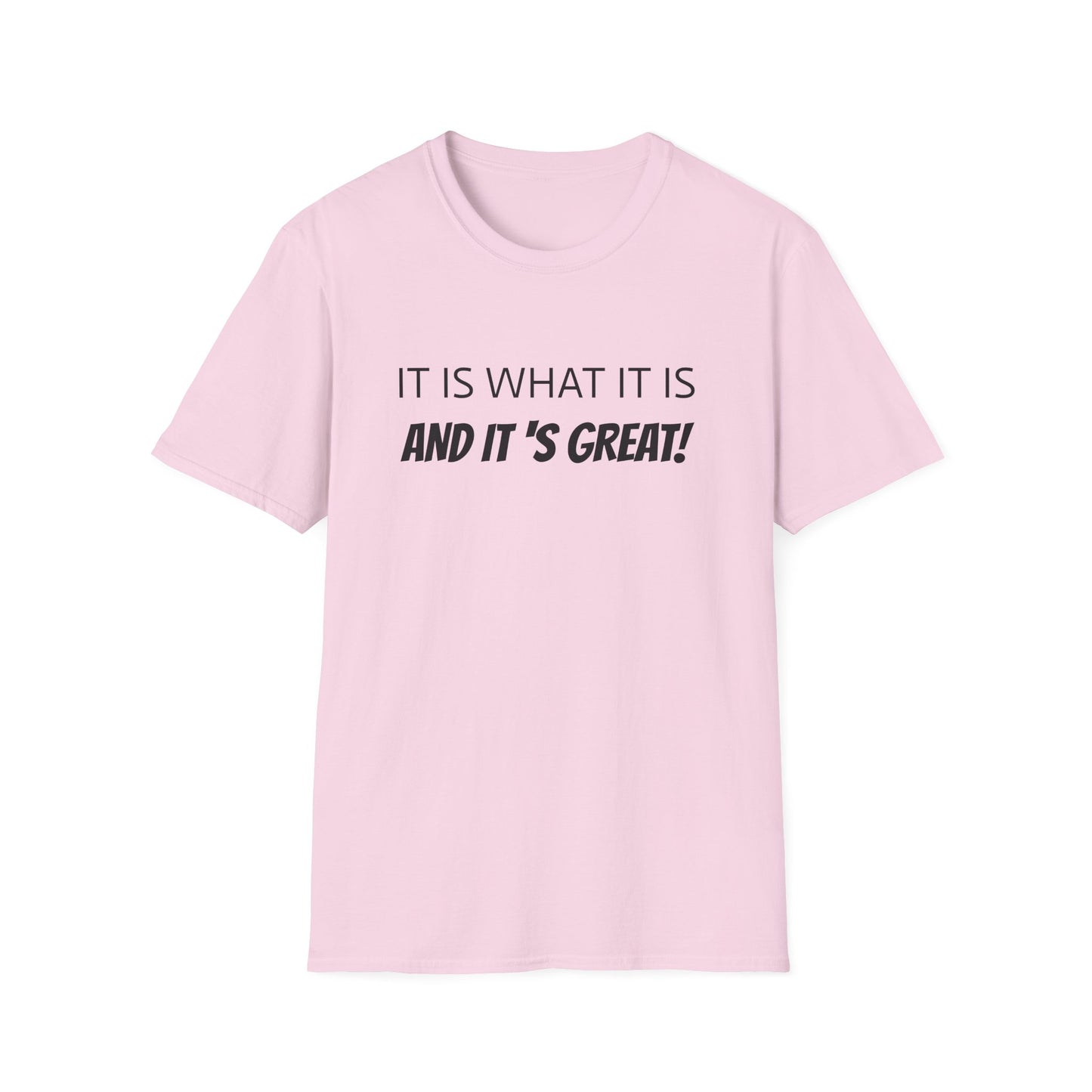 it is what it is and it's great! tshirt