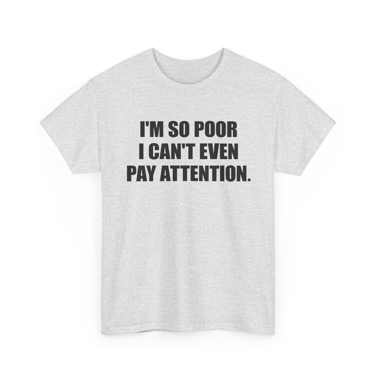 i'm so poor i can't even pay attention tshirt