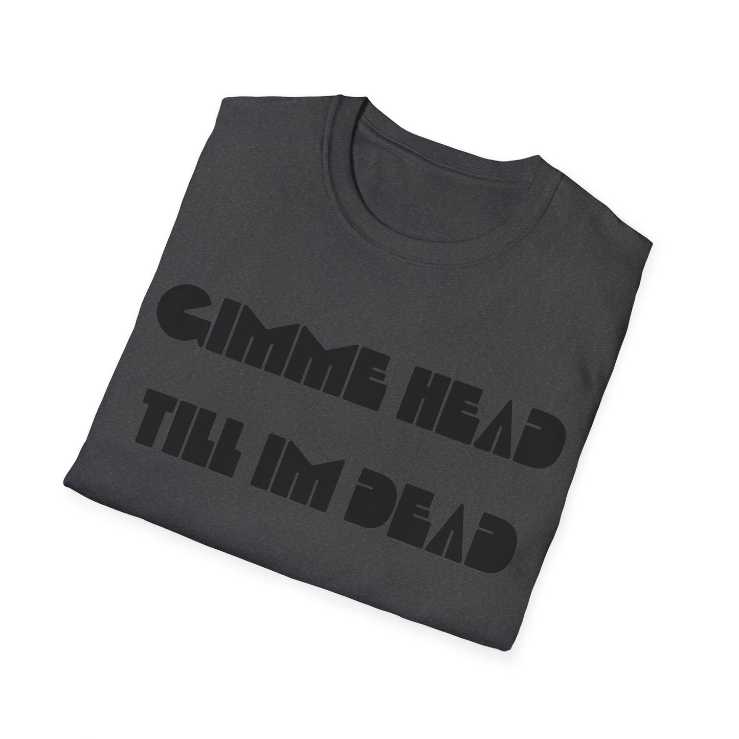 gimme head till i'm dead tshirt