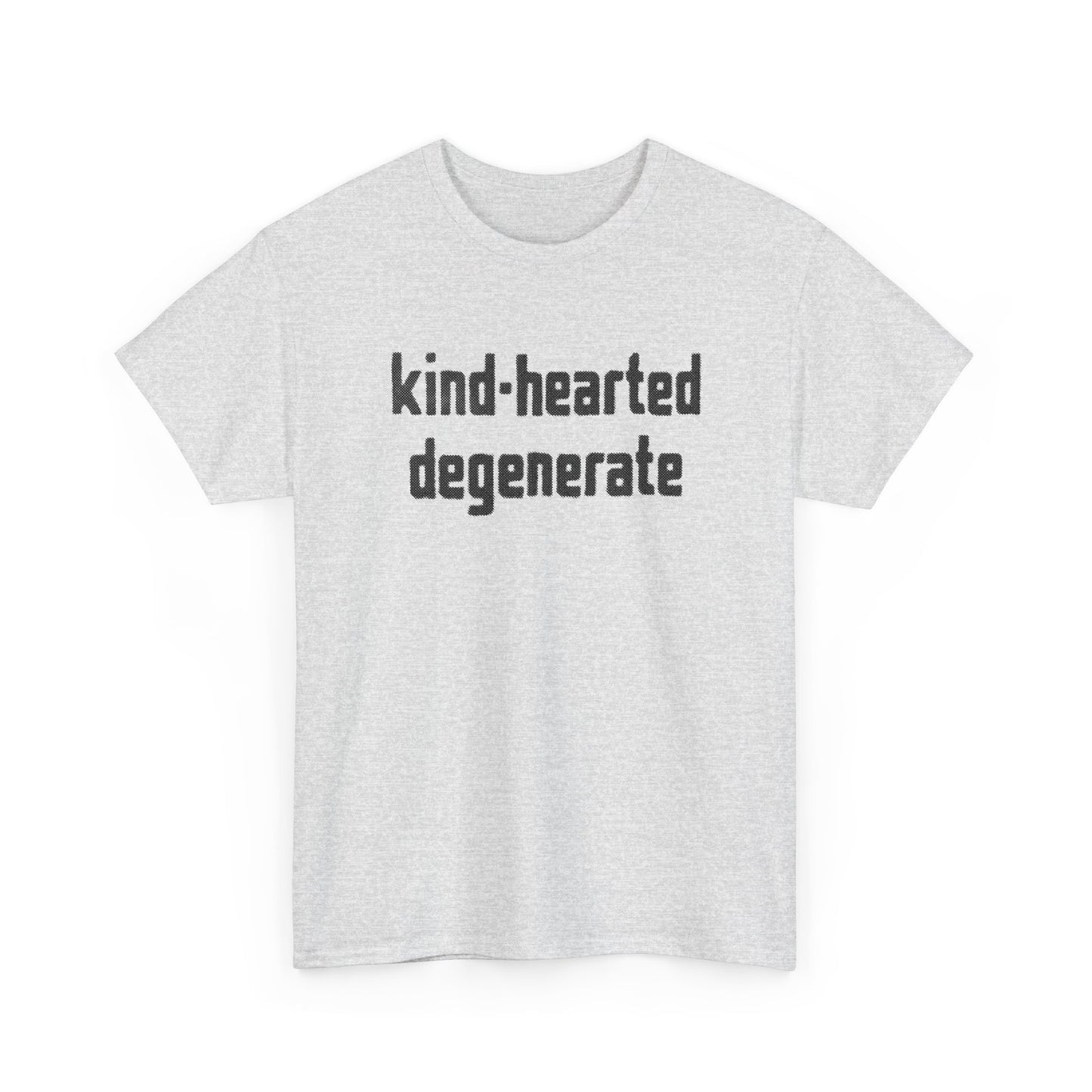 kind-hearted degenerate tshirt