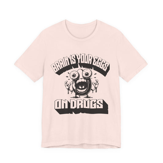 brain is your eggs on drugs psychotic egg screaming insane nonsense tshirt