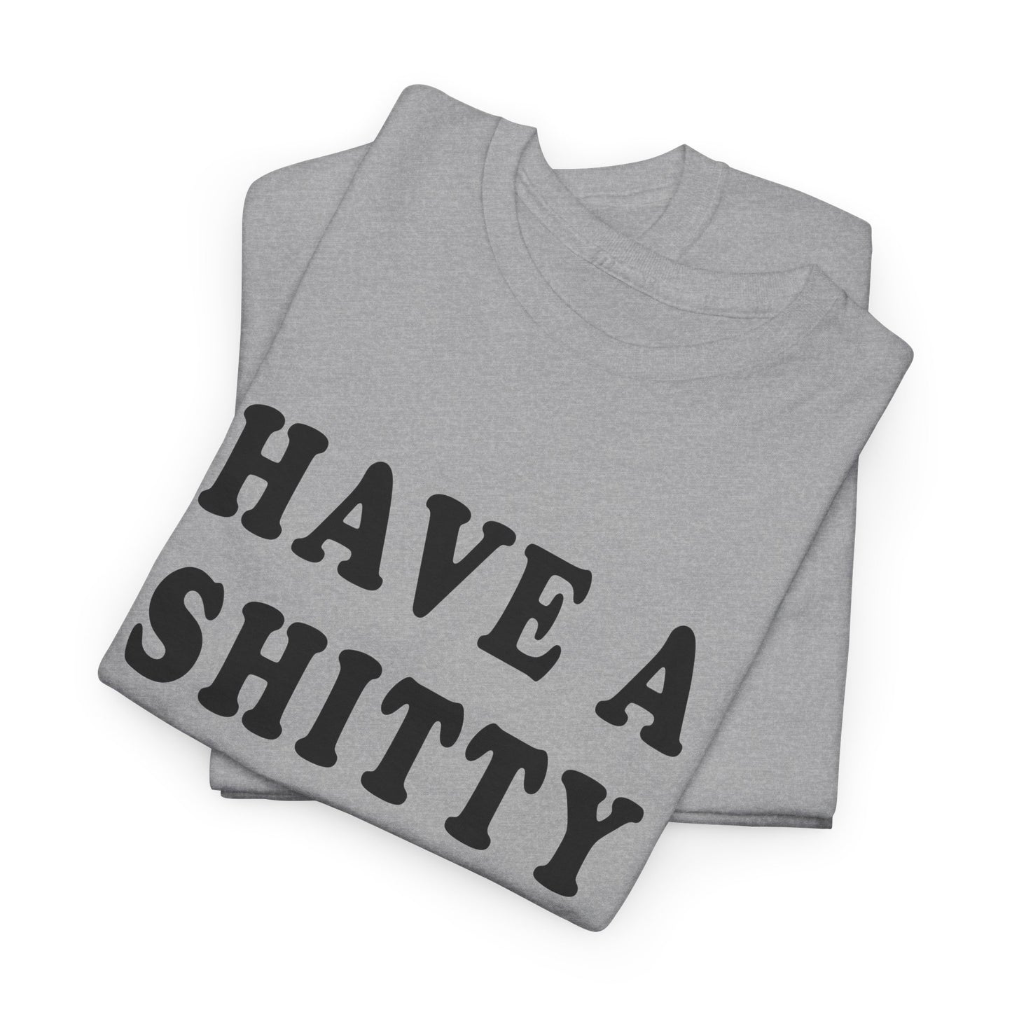 have a shitty day tshirt