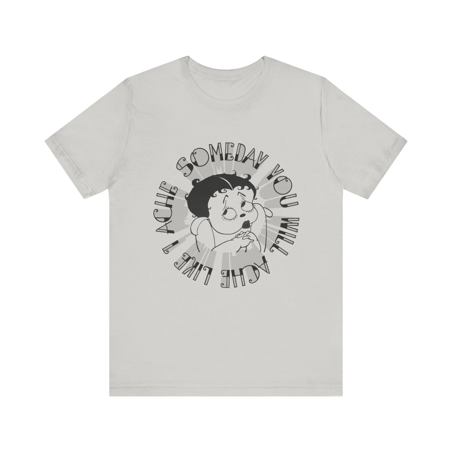 someday you will ache like i ache boop tshirt