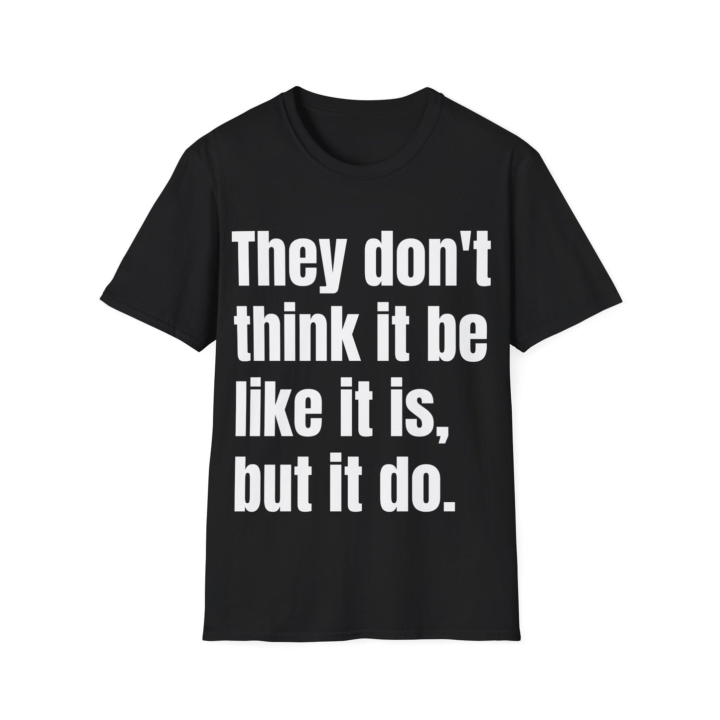 they don't think it be like it is, but it do tshirt