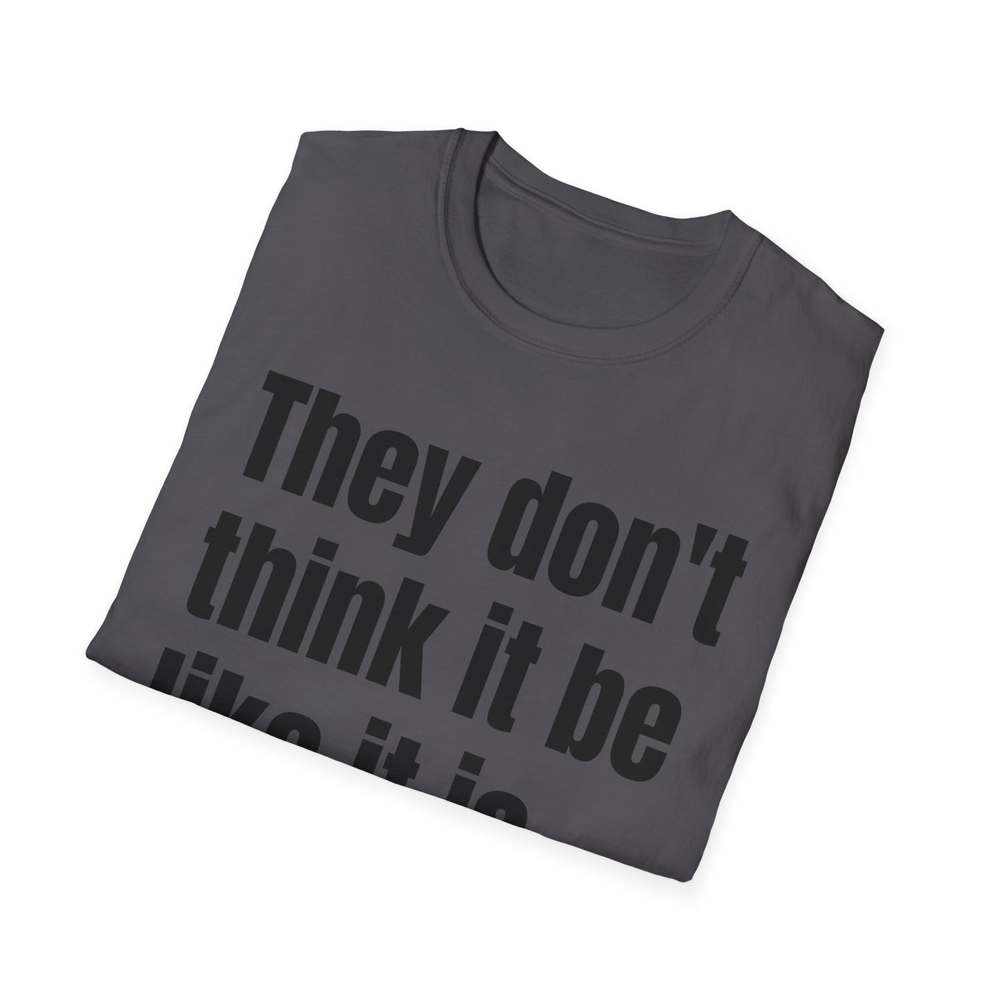 they don't think it be like it is but it do tshirt