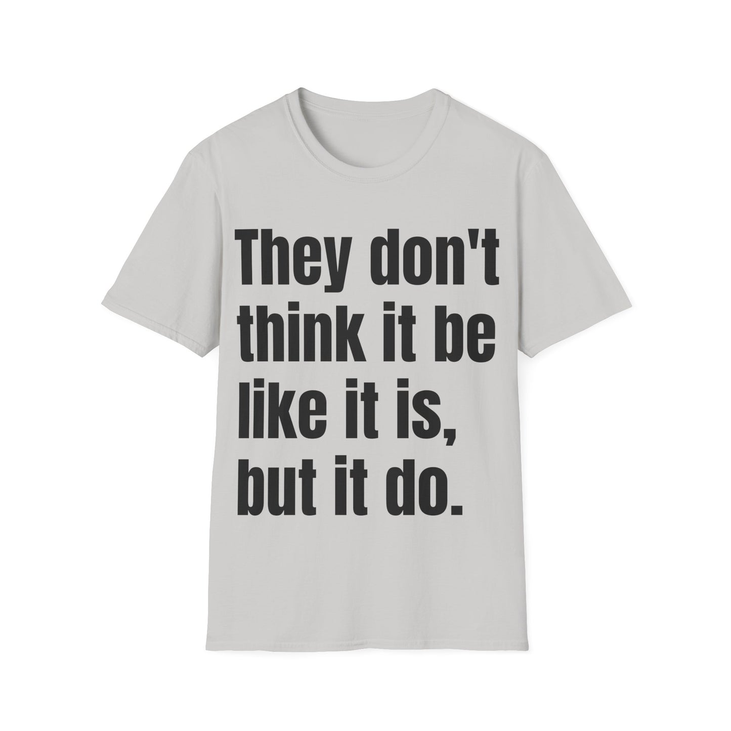 they don't think it be like it is, but it do tshirt