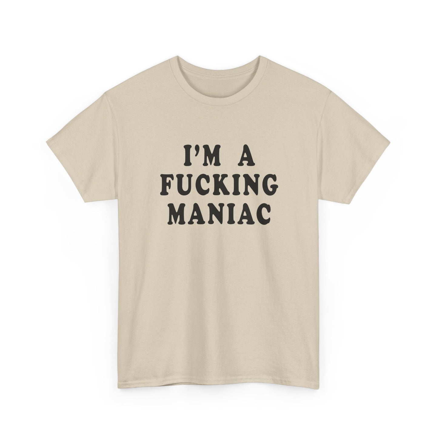 i'm a fucking maniac tshirt