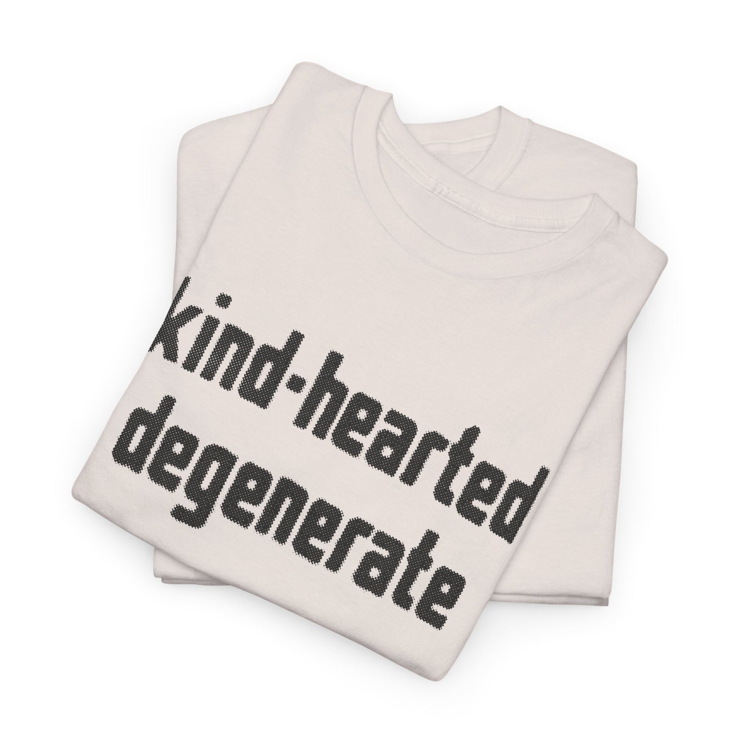 kind-hearted degenerate tshirt