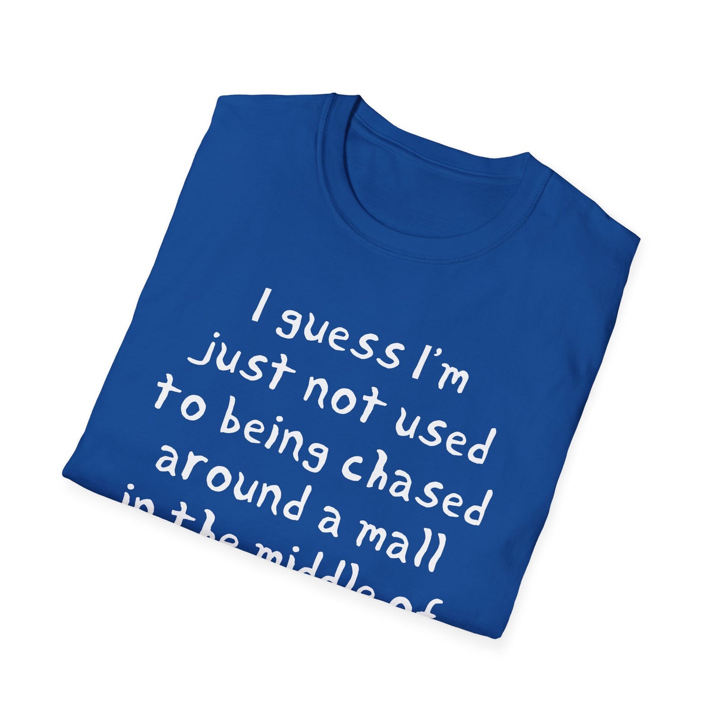 I guess I'm just not used to being chased around a mall in the middle of the night by killer robots hand drawn font tshirt